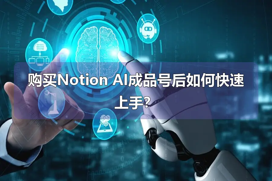 购买Notion AI成品号后如何快速上手？