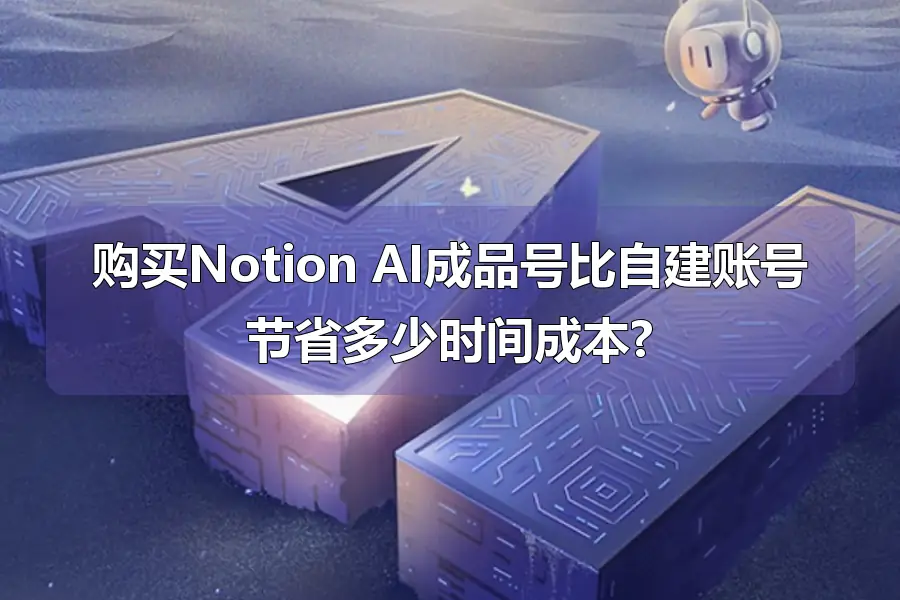 购买Notion AI成品号比自建账号节省多少时间成本?