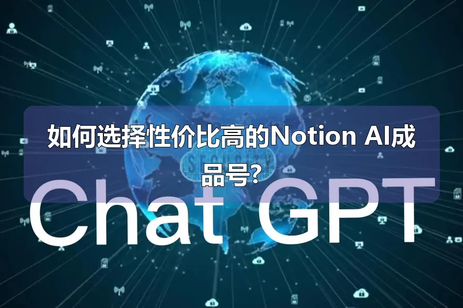 如何选择性价比高的Notion AI成品号?